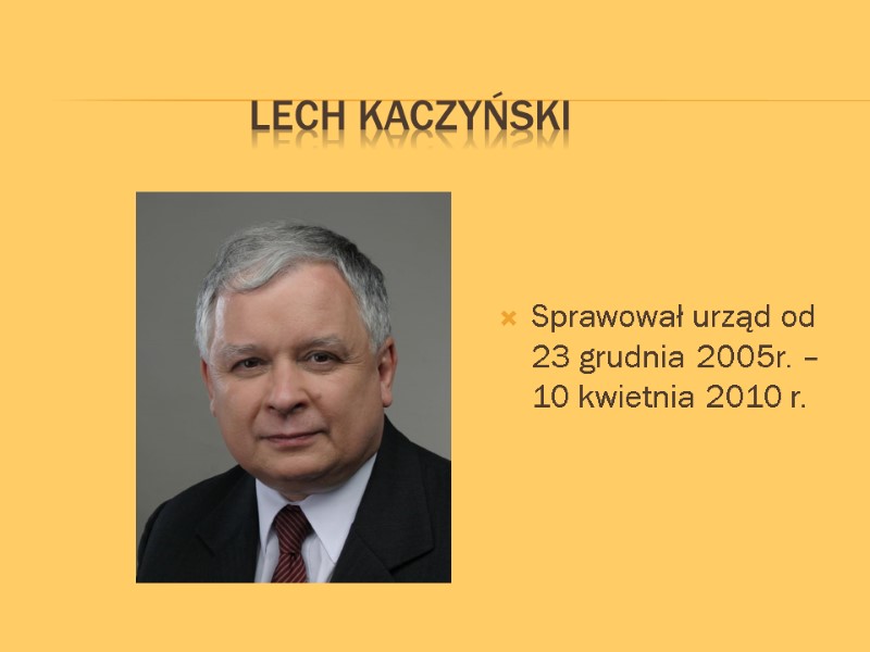 Lech Kaczyński    Sprawował urząd od 23 grudnia 2005r. – 10 kwietnia